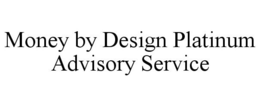 MONEY BY DESIGN PLATINUM ADVISORY SERVICE trademark