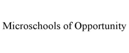 MICROSCHOOLS OF OPPORTUNITY trademark