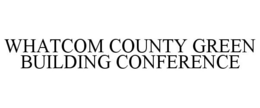 WHATCOM COUNTY GREEN BUILDING CONFERENCE trademark
