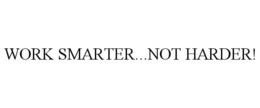 WORK SMARTER...NOT HARDER! trademark