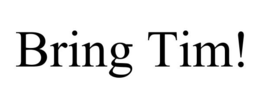 BRING TIM! trademark