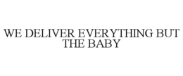 WE DELIVER EVERYTHING BUT THE BABY trademark