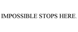 IMPOSSIBLE STOPS HERE. trademark