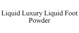 LIQUID LUXURY LIQUID FOOT POWDER trademark