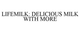 LIFEMILK: DELICIOUS MILK WITH MORE trademark
