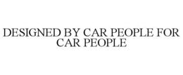 DESIGNED BY CAR PEOPLE FOR CAR PEOPLE trademark