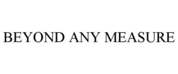 BEYOND ANY MEASURE trademark