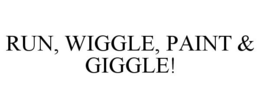 RUN, WIGGLE, PAINT & GIGGLE! trademark