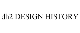 DH2 DESIGN HISTORY trademark