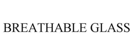BREATHABLE GLASS trademark
