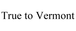 TRUE TO VERMONT trademark