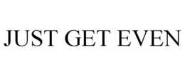 JUST GET EVEN trademark
