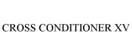 CROSS CONDITIONER XV trademark
