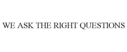 WE ASK THE RIGHT QUESTIONS trademark