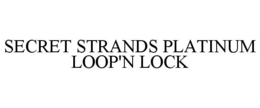 SECRET STRANDS PLATINUM LOOP'N LOCK trademark