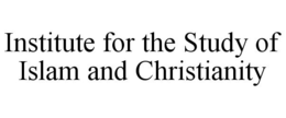 INSTITUTE FOR THE STUDY OF ISLAM AND CHRISTIANITY trademark