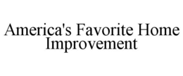 AMERICA'S FAVORITE HOME IMPROVEMENT trademark