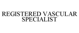REGISTERED VASCULAR SPECIALIST trademark