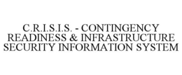 C.R.I.S.I.S. - CONTINGENCY READINESS & INFRASTRUCTURE SECURITY INFORMATION SYSTEM trademark