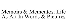 MEMOIRS & MEMENTOS: LIFE AS ART IN WORDS & PICTURES trademark