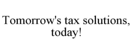 TOMORROW'S TAX SOLUTIONS, TODAY! trademark