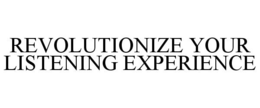 REVOLUTIONIZE YOUR LISTENING EXPERIENCE trademark