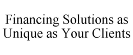 FINANCING SOLUTIONS AS UNIQUE AS YOUR CLIENTS trademark