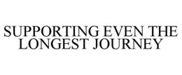 SUPPORTING EVEN THE LONGEST JOURNEY trademark