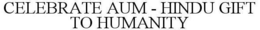 CELEBRATE AUM - HINDU GIFT TO HUMANITY trademark