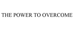 THE POWER TO OVERCOME trademark