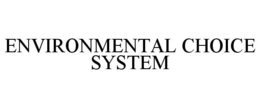 ENVIRONMENTAL CHOICE SYSTEM trademark