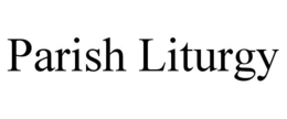 PARISH LITURGY trademark