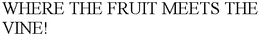 WHERE THE FRUIT MEETS THE VINE! trademark
