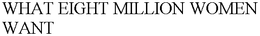 WHAT EIGHT MILLION WOMEN WANT trademark