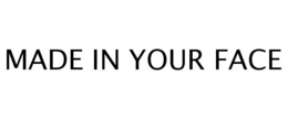 MADE IN YOUR FACE trademark