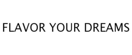 FLAVOR YOUR DREAMS trademark