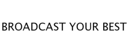 BROADCAST YOUR BEST trademark