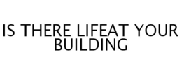 IS THERE LIFEAT YOUR BUILDING trademark