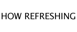 HOW REFRESHING trademark