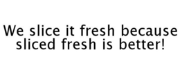 WE SLICE IT FRESH BECAUSE SLICED FRESH IS BETTER! trademark