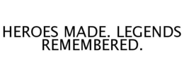 HEROES MADE. LEGENDS REMEMBERED. trademark