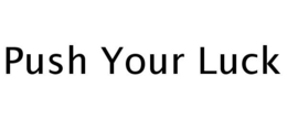 PUSH YOUR LUCK trademark