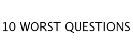 10 WORST QUESTIONS trademark