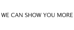 WE CAN SHOW YOU MORE trademark