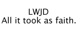 LWJD ALL IT TOOK AS FAITH. trademark