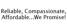 RELIABLE, COMPASSIONATE, AFFORDABLE...WE PROMISE! trademark