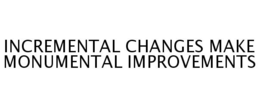 INCREMENTAL CHANGES MAKE MONUMENTAL IMPROVEMENTS trademark