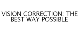VISION CORRECTION: THE BEST WAY POSSIBLE trademark