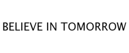 BELIEVE IN TOMORROW trademark