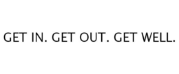 GET IN. GET OUT. GET WELL. trademark